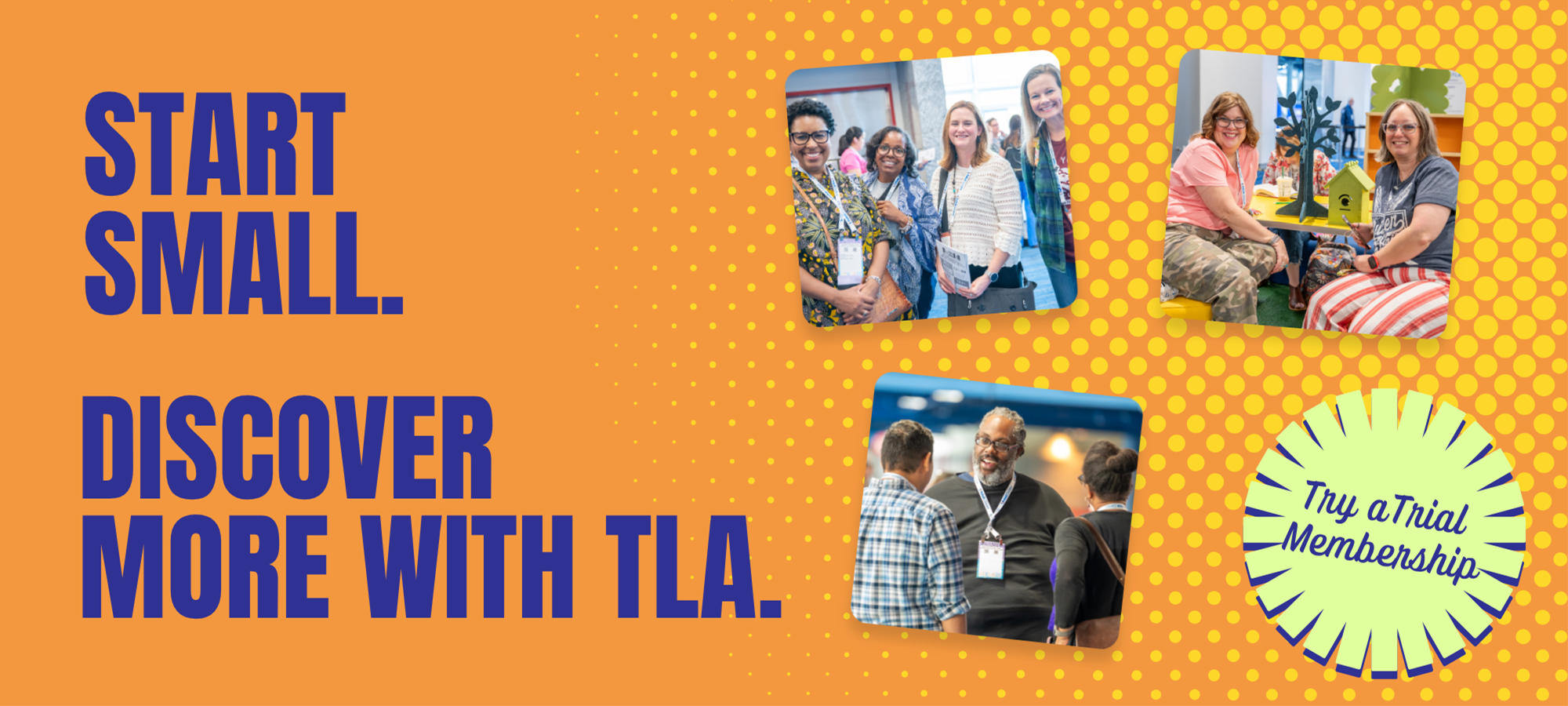 TLA Trial Membership - Start Small. Discover More with TLA with three photos of members and a Try a Trial Membership badge.